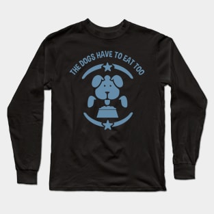 The Dogs Have to Eat Too Long Sleeve T-Shirt